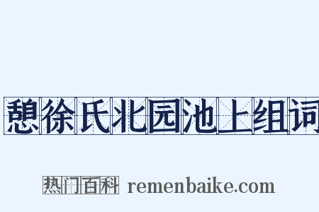 憩徐氏北园池上组词是什么意思的图片